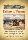 Failure to Pursue : How the Escape of Defeated Forces Prolonged the Civil War - eBook