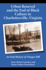 Urban Renewal and the End of Black Culture in Charlottesville, Virginia : An Oral History of Vinegar Hill - eBook