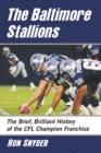 The Baltimore Stallions : The Brief, Brilliant History of the CFL Champion Franchise - eBook