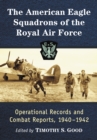 The American Eagle Squadrons of the Royal Air Force : Operational Records and Combat Reports, 1940-1942 - eBook