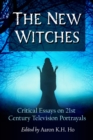 The New Witches : Critical Essays on 21st Century Television Portrayals - eBook