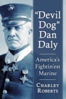 "Devil Dog" Dan Daly : America's Fightin'est Marine - eBook