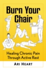 Burn Your Chair : Healing Chronic Pain Through Active Rest - eBook