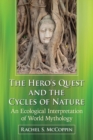 The Hero's Quest and the Cycles of Nature : An Ecological Interpretation of World Mythology - Book