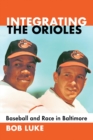 Integrating the Orioles : Baseball and Race in Baltimore - Book