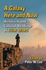 A Galaxy Here and Now : Historical and Cultural Readings of Star Wars - Book