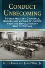 Conduct Unbecoming : Fifteen Military Criminals, Rogues and Victims of Justice from the Revolutionary War to Vietnam - Book