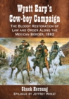 Wyatt Earp's Cow-Boy Campaign : The Bloody Restoration of Law and Order Along the Mexican Border, 1882 - Book