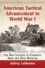 American Tactical Advancement in World War I : The New Lessons of Combined Arms and Open Warfare - Book
