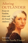 Adoring Outlander : Essays on Fandom, Genre and the Female Audience - Book