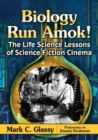 Biology Run Amok! : The Life Science Lessons of Science Fiction Cinema - Book