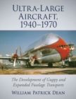Ultra-Large Aircraft, 1940-1970 : The Development of Guppy and Expanded Fuselage Transports - Book