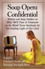 Soap Opera Confidential : Writers and Soap Insiders on Why We'll Tune in Tomorrow as the World Turns Restlessly by the Guiding Light of Our Lives - Book