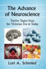 The Advance of Neuroscience : Twelve Topics from the Victorian Era to Today - Book