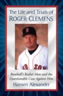 The Life and Trials of Roger Clemens : Baseball's Rocket Man and the Questionable Case Against Him - Book
