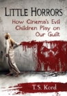 Little Horrors : How Cinema's Evil Children Play on Our Guilt - Book