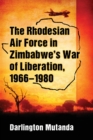 The Rhodesian Air Force in Zimbabwe's War of Liberation, 1966-1980 - Book