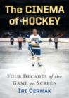 The Cinema of Hockey : Four Decades of the Game on Screen - Book