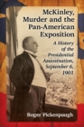 McKinley, Murder and the Pan-American Exposition : A History of the Presidential Assassination, September 6, 1901 - Book