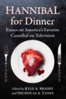 Hannibal for Dinner : Essays on America's Favorite Cannibal on Television - Book