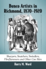 Bunco Artists in Richmond, 1870-1920 : Sharpers, Snatchers, Swindlers, Flimflammers and Other Con Men - Book