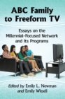 ABC Family to Freeform TV : Essays on the Millennial-Focused Network and Its Programs - Book