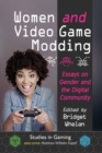 Women and Video Game Modding : Essays on Gender and the Digital Community - Book