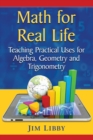 Math for Real Life : Teaching Practical Uses for Algebra, Geometry and Trigonometry - Book