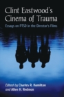 Clint Eastwood's Cinema of Trauma : Essays on PTSD in the Director's Films - Book
