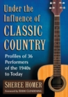 Under the Influence of Classic Country : Profiles of 36 Performers of the 1940s to Today - Book