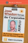Joss Whedon Versus the Corporation : Big Business Critiqued in the Films and Television Programs - Book