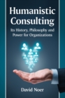 Humanistic Consulting : Its History, Philosophy and Power for Organizations - Book
