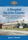 A Hospital for Ashe County : Four Generations of Appalachian Community Health Care - Book