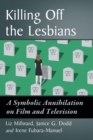 Killing Off the Lesbians : A Symbolic Annihilation on Film and Television - Book