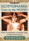 Egyptomania Goes to the Movies : From Archaeology to Popular Craze to Hollywood Fantasy - Book