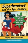 Superheroines and the Epic Journey : Mythic Themes in Comics, Film and Television - Book