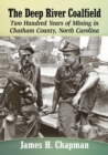 The Deep River Coalfield : Two Hundred Years of Mining in Chatham County, North Carolina - Book