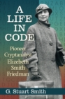 A Life in Code : Pioneer Cryptanalyst Elizebeth Smith Friedman - Book