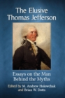 The Elusive Thomas Jefferson : Essays on the Man Behind the Myths - Book