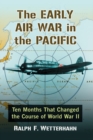 The Early Air War in the Pacific : Ten Months That Changed the Course of World War II - Book
