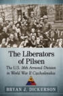 The Liberators of Pilsen : The U.S. 16th Armored Division in World War II Czechoslovakia - Book