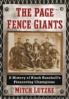 The Page Fence Giants : A History of Black Baseball's Pioneering Champions - Book