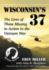 Wisconsin's 37 : The Lives of Those Missing in Action in the Vietnam War - Book
