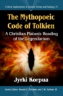 The Mythopoeic Code of Tolkien : A Christian Platonic Reading of the Legendarium - Book
