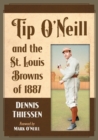 Tip O’Neill and the St. Louis Browns of 1887 - Book