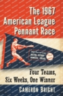 The 1967 American League Pennant Race : Four Teams, Six Weeks, One Winner - Book