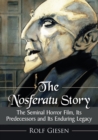 The Nosferatu Story : The Seminal Horror Film, Its Predecessors and Its Enduring Legacy - Book