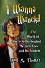I Wanna Wrock! : The World of Harry Potter-Inspired "Wizard Rock" and Its Fandom - Book