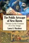 The Public Artscape of New Haven : Themes in the Creation of a City Image - Book