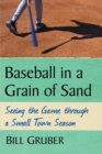 Baseball in a Grain of Sand : Seeing the Game through a Small Town Season - Book